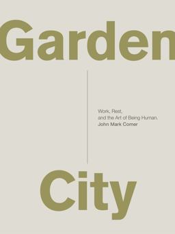 Garden City Work, Rest, and the Art of Being Human  9780310337348 Front Cover