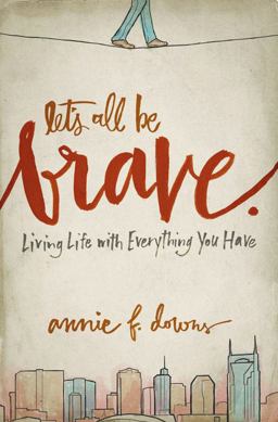 Let's All Be Brave Living Life with Everything You Have  9780310337959 Front Cover
