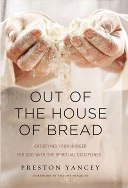 Out of the House of Bread Satisfying Your Hunger for God with the Spiritual Disciplines  9780310338864 Front Cover