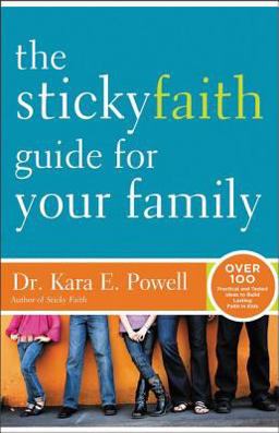 Sticky Faith Guide for Your Family Over 100 Practical and Tested Ideas to Build Lasting Faith in Kids  9780310338970 Front Cover