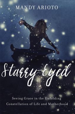 Starry-Eyed Seeing Grace in the Unfolding Constellation of Life and Motherhood  9780310340409 Front Cover