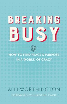 Breaking Busy How to Find Peace &amp; Purpose in a World of Crazy  9780310342229 Front Cover