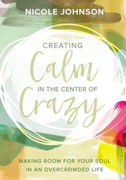 Creating Calm in the Center of Crazy Making Room for Your Soul in an Overcrowded Life  9780310345077 Front Cover