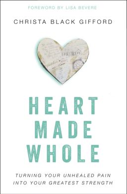 Heart Made Whole Turning Your Unhealed Pain into Your Greatest Strength  9780310346494 Front Cover