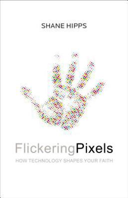 Flickering Pixels How Technology Shapes Your Faith  9780310350378 Front Cover