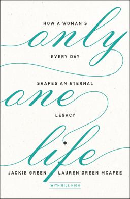 Only One Life How a Woman's Every Day Shapes an Eternal Legacy  9780310351719 Front Cover