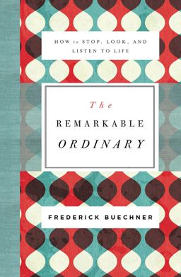 Remarkable Ordinary How to Stop, Look, and Listen to Life  9780310351900 Front Cover