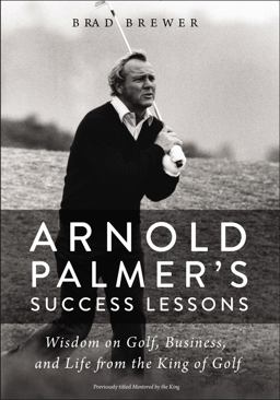 Arnold Palmer's Success Lessons Wisdom on Golf, Business, and Life from the King of Golf  9780310352600 Front Cover