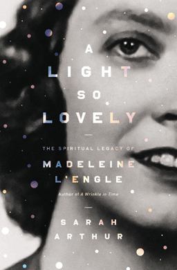 A Light So Lovely: The Spiritual Legacy of Madeleine L'engle, Author of a Wrinkle in Time  9780310353409 Front Cover