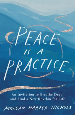 Peace Is a Practice An Invitation to Breathe Deep and Find a New Rhythm for Life  9780310361701 Front Cover