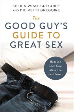 Good Guy's Guide to Great Sex Because Good Guys Make the Best Lovers  9780310361749 Front Cover