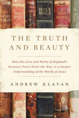 Truth and Beauty How the Lives and Works of England's Greatest Poets Point the Way to a Deeper Understanding of the Words of Jesus  9780310364610 Front Cover