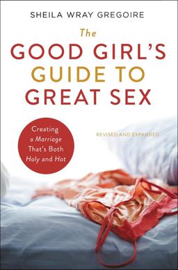 Good Girl's Guide to Great Sex Creating a Marriage That's Both Holy and Hot  9780310364757 Front Cover