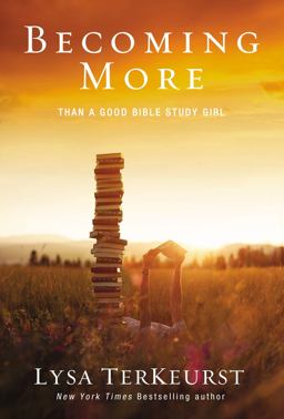 Becoming More Than a Good Bible Study Girl Becoming More Than a Good Bible Study Girl