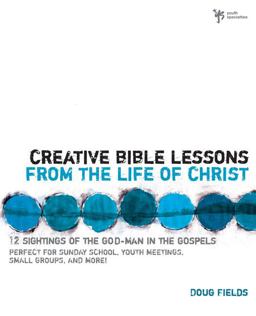 Creative Bible Lessons from the Life of Christ 12 Ready-To-Use Bible Lessons for Your Youth Group  9780310402510 Front Cover