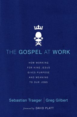 Gospel at Work How Working for King Jesus Gives Purpose and Meaning to Our Jobs  9780310513971 Front Cover