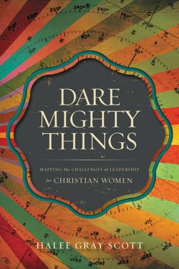 Dare Mighty Things Mapping the Challenges of Leadership for Christian Women  9780310514442 Front Cover