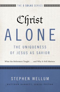 Christ Alone - the Uniqueness of Jesus As Savior What the Reformers Taught... and Why It Still Matters  9780310515746 Front Cover
