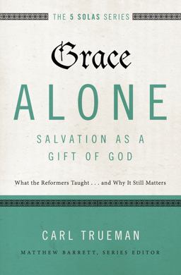 Grace Alone - Salvation As a Gift of God What the Reformers Taught... and Why It Still Matters  9780310515760 Front Cover