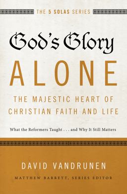 God's Glory Alone The Majestic Heart of Christian Faith and Life  9780310515807 Front Cover