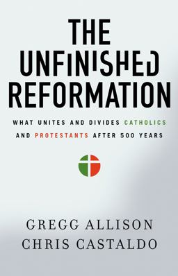 Unfinished Reformation What Unites and Divides Catholics and Protestants after 500 Years  9780310527930 Front Cover