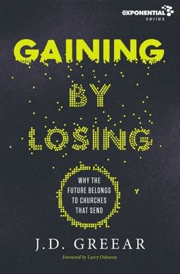 Gaining by Losing Why the Future Belongs to Churches That Send  9780310533955 Front Cover