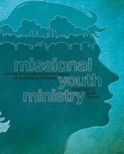 Missional Youth Ministry Moving from Gathering Teenagers to Scattering Disciples  9780310578840 Front Cover