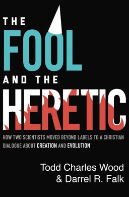 Fool and the Heretic How Two Scientists Moved Beyond Labels to a Christian Dialogue about Creation and Evolution  9780310595434 Front Cover