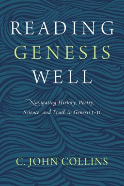 Reading Genesis Well Navigating History, Poetry, Science, and Truth in Genesis 1-11  9780310598572 Front Cover