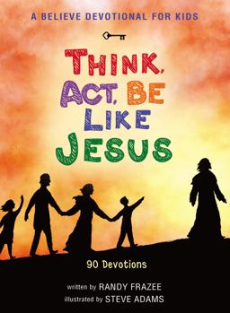 Believe Devotional for Kids: Think, Act, Be Like Jesus 90 Devotions  9780310752028 Front Cover