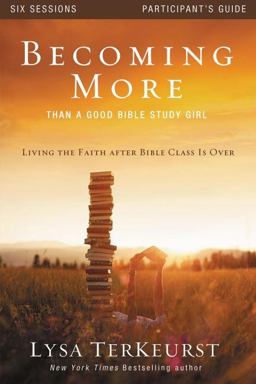 Becoming More Than a Good Bible Study Girl Participant's Guide Becoming More Than a Good Bible Study Girl Participant's Guide