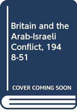 Britain and the Arab-Israeli Conflict, 1948-51