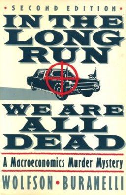In the Long Run We Are All Dead A Macroeconomics Murder Mystery 2nd 9780312018818 Front Cover