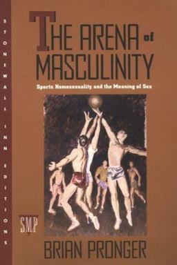 Arena of Masculinity Sports, Homosexuality, and the Meaning of Sex  9780312062934 Front Cover