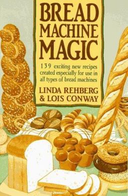Bread Machine Magic 139 Exciting New Recipes Created Especially for Use in All Types of Bread Machines  9780312069148 Front Cover
