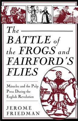 Battle of the Frogs and Fairford's Flies Miracles and the Pulp Press During the English Revolution  9780312101701 Front Cover