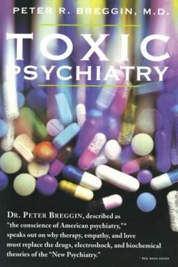 Toxic Psychiatry Why Therapy, Empathy and Love Must Replace the Drugs, Electroshock, and Biochemical Theories of the New Psychiatry  9780312113667 Front Cover