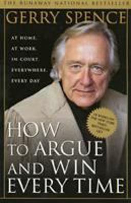 How to Argue and Win Every Time At Home, at Work, in Court, Everywhere, Everyday  9780312144777 Front Cover