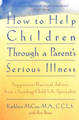 How to Help Children Through a Parent's Serious Illness Supportive Practical Advice from a Leading Child Life Specialist 3rd 9780312146191 Front Cover