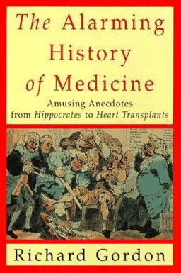 Alarming History of Medicine Amusing Anecdotes from Hippocrates to Heart Transplants  9780312167639 Front Cover