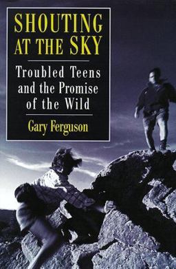 Shouting at the Sky Troubled Teens and the Promise of the Wild  9780312200084 Front Cover