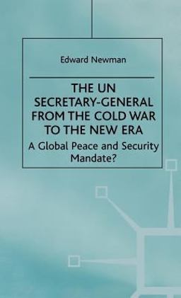 The Un Secretary-General from the Cold War to the New Era The Un Secretary-General from the Cold War to the New Era
