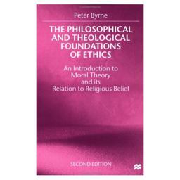The Philosophical and Theological Foundations of Ethics