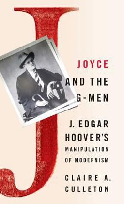 Joyce and the G-Men J. Edgar Hoover's Manipulation of Modernism  9780312235536 Front Cover