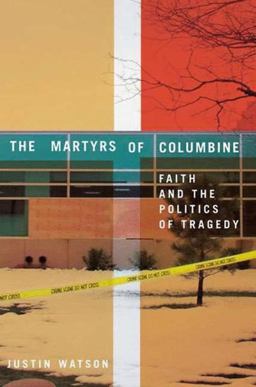 Martyrs of Columbine Faith and the Politics of Tragedy  9780312239572 Front Cover