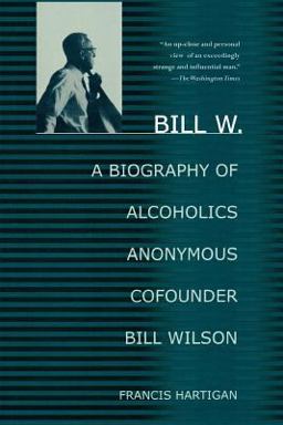 Bill W. A Biography of Alcoholics Anonymous Cofounder Bill Wilson  9780312283919 Front Cover