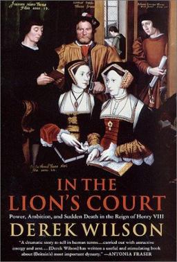 In the Lion's Court Power, Ambition, and Sudden Death in the Reign of Henry VIII  9780312286965 Front Cover