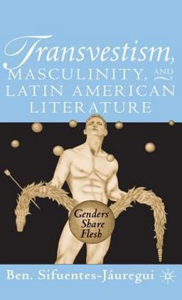 Transvestism, Masculinity, and Latin American Literature Genders Share Flesh  9780312294403 Front Cover