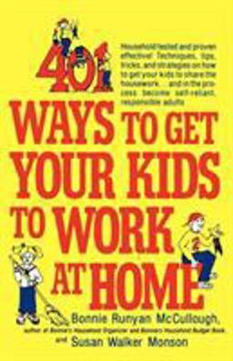 401 Ways to Get Your Kids to Work at Home Household Tested and Proven Effective! Techniques, Tips, Tricks, and Strategies on How to Get Your Kids to Share the Housework... and in the Process Become Self-Reliant, Responsible Adults  9780312301477 Front Cover