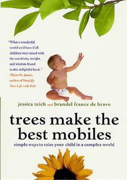 Trees Make the Best Mobiles Simple Ways to Raise Your Child in a Complex World  9780312303259 Front Cover